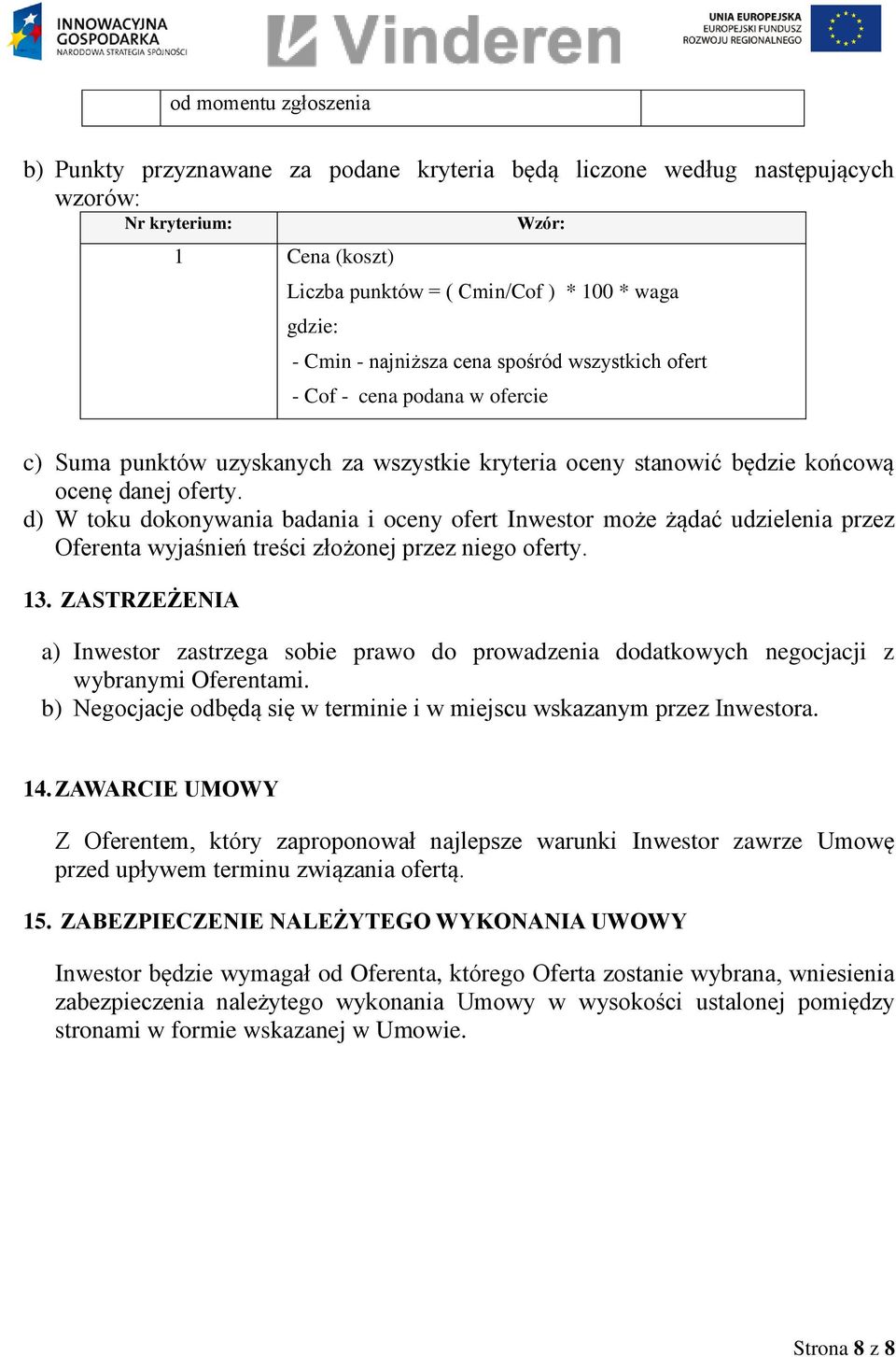 d) W toku dokonywania badania i oceny ofert Inwestor może żądać udzielenia przez Oferenta wyjaśnień treści złożonej przez niego oferty. 13.