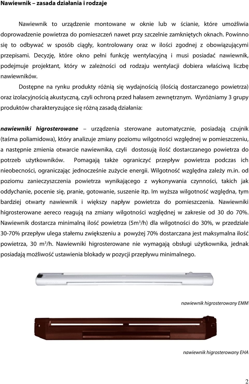 Decyzję, które okno pełni funkcję wentylacyjną i musi posiadać nawiewnik, podejmuje projektant, który w zależności od rodzaju wentylacji dobiera właściwą liczbę nawiewników.