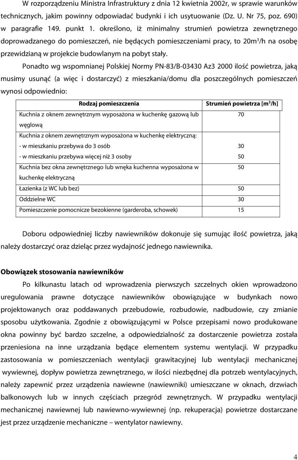 określono, iż minimalny strumień powietrza zewnętrznego doprowadzanego do pomieszczeń, nie będących pomieszczeniami pracy, to 20m 3 /h na osobę przewidzianą w projekcie budowlanym na pobyt stały.