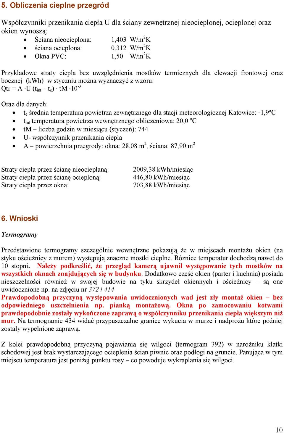Oraz dla danych: t e średnia temperatura powietrza zewnętrznego dla stacji meteorologicznej Katowice: -1,9ºC t int temperatura powietrza wewnętrznego obliczeniowa: 20,0 ºC tm liczba godzin w miesiącu