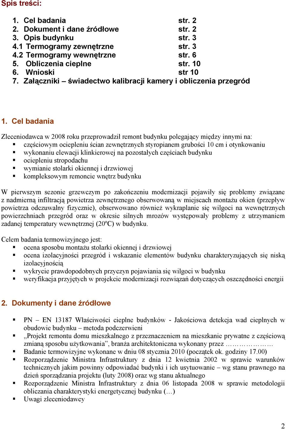 Cel badania Zleceniodawca w 2008 roku przeprowadził remont budynku polegający między innymi na: częściowym ociepleniu ścian zewnętrznych styropianem grubości 10 cm i otynkowaniu wykonaniu elewacji