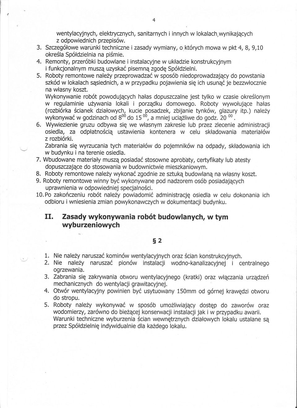 Remonty, przeróbki budowlane i instalacyjne w ukladzie konstrukcyjnym i funkcjonalnym musza uzyskac pisemna zgode Spóldzielni. 5.