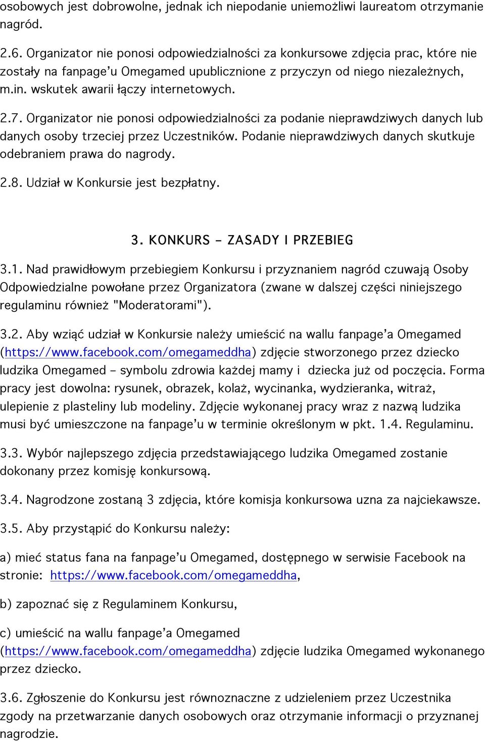 2.7. Organizator nie ponosi odpowiedzialności za podanie nieprawdziwych danych lub danych osoby trzeciej przez Uczestników. Podanie nieprawdziwych danych skutkuje odebraniem prawa do nagrody. 2.8.