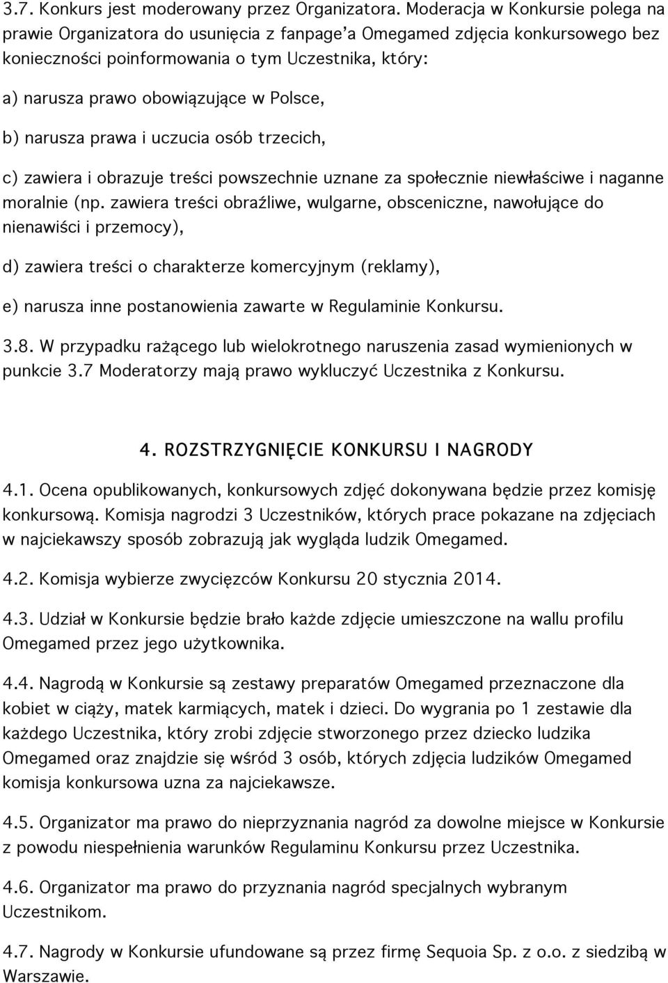 Polsce, b) narusza prawa i uczucia osób trzecich, c) zawiera i obrazuje treści powszechnie uznane za społecznie niewłaściwe i naganne moralnie (np.