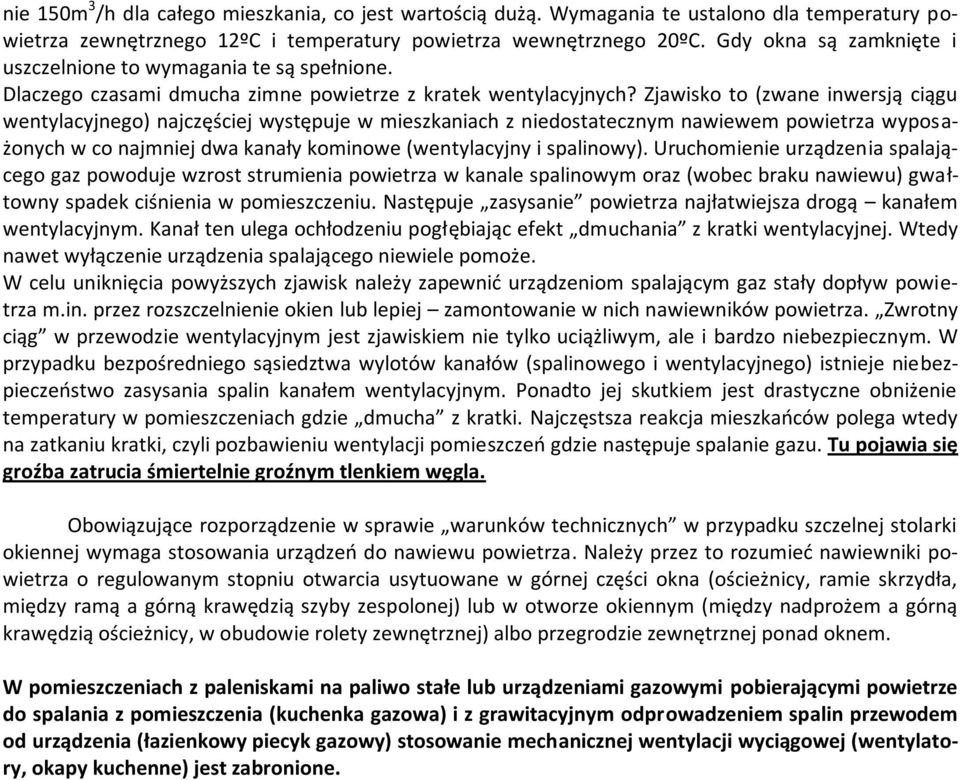 Zjawisko to (zwane inwersją ciągu wentylacyjnego) najczęściej występuje w mieszkaniach z niedostatecznym nawiewem powietrza wyposażonych w co najmniej dwa kanały kominowe (wentylacyjny i spalinowy).