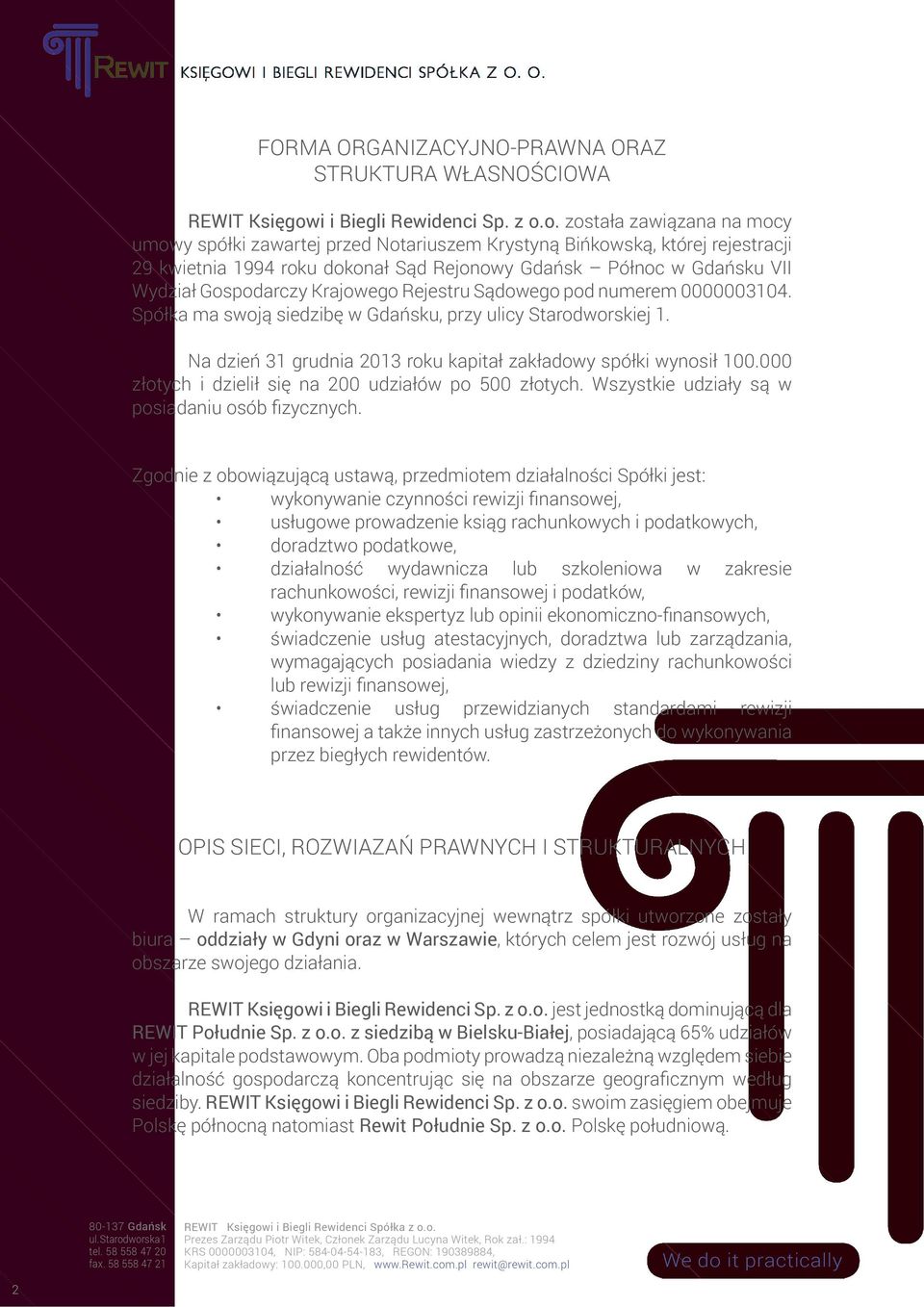o. została zawiązana na mocy umowy spółki zawartej przed Notariuszem Krystyną Bińkowską, której rejestracji 29 kwietnia 1994 roku dokonał Sąd Rejonowy Gdańsk Północ w Gdańsku VII Wydział Gospodarczy