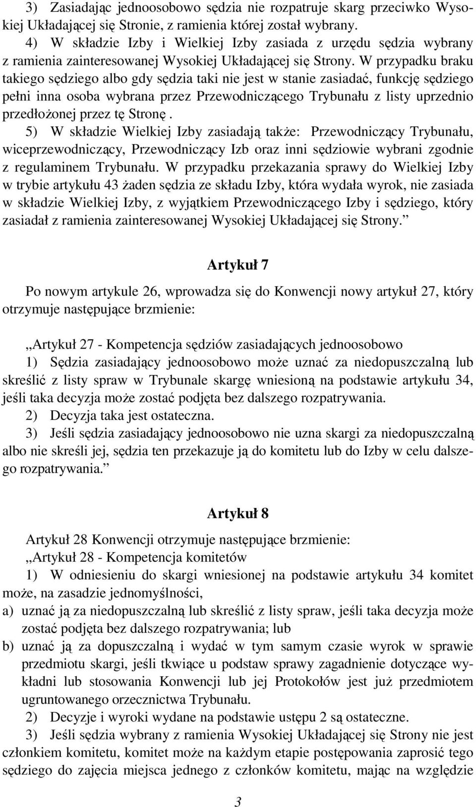 W przypadku braku takiego sędziego albo gdy sędzia taki nie jest w stanie zasiadać, funkcję sędziego pełni inna osoba wybrana przez Przewodniczącego Trybunału z listy uprzednio przedłoŝonej przez tę