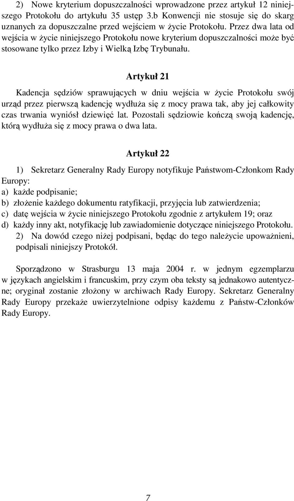 Przez dwa lata od wejścia w Ŝycie niniejszego Protokołu nowe kryterium dopuszczalności moŝe być stosowane tylko przez Izby i Wielką Izbę Trybunału.