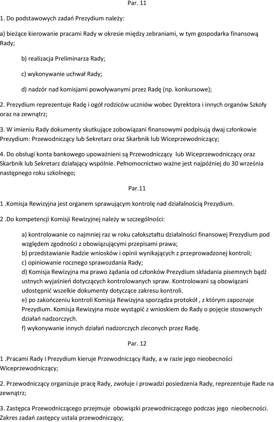 d) nadzór nad komisjami powoływanymi przez Radę (np. konkursowe); 2. Prezydium reprezentuje Radę i ogół rodziców uczniów wobec Dyrektora i innych organów Szkoły oraz na zewnątrz; 3.