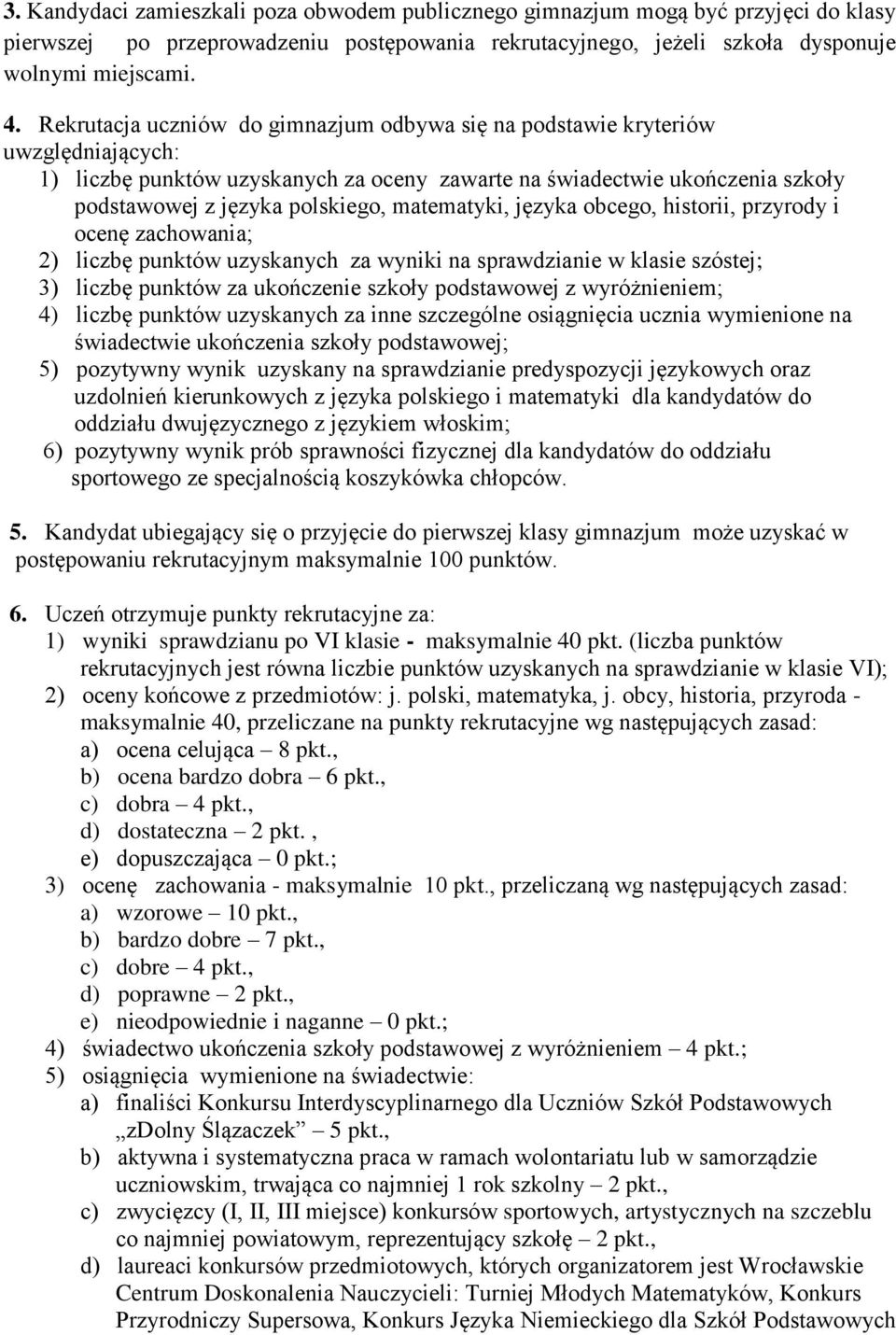 matematyki, języka obcego, historii, przyrody i ocenę zachowania; 2) liczbę punktów uzyskanych za wyniki na sprawdzianie w klasie szóstej; 3) liczbę punktów za ukończenie szkoły podstawowej z