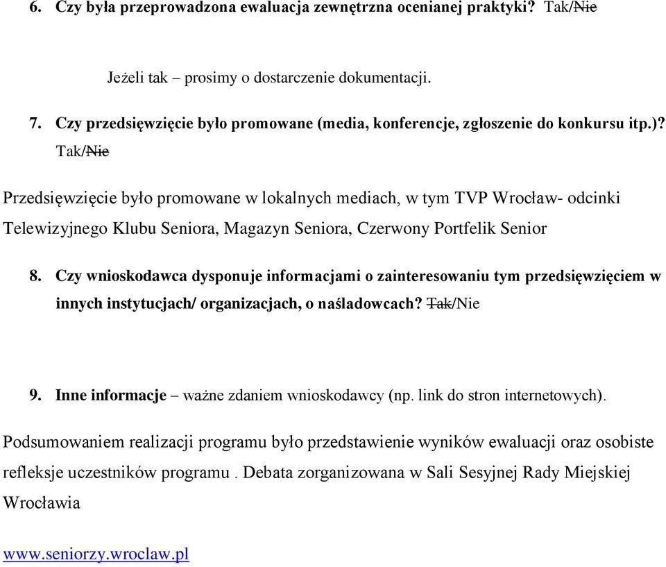 Tak/Nie Przedsięwzięcie było promowane w lokalnych mediach, w tym TVP Wrocław- odcinki Telewizyjnego Klubu Seniora, Magazyn Seniora, Czerwony Portfelik Senior 8.