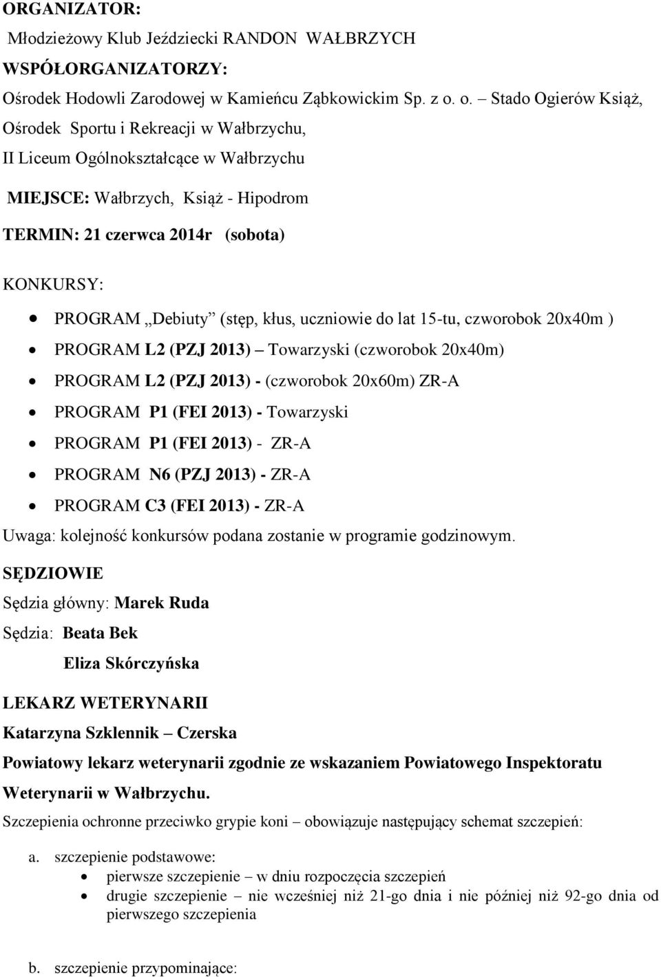 Debiuty (stęp, kłus, uczniowie do lat 15-tu, czworobok 20x40m ) PROGRAM L2 (PZJ 2013) Towarzyski (czworobok 20x40m) PROGRAM L2 (PZJ 2013) - (czworobok 20x60m) ZR-A PROGRAM P1 (FEI 2013) - Towarzyski