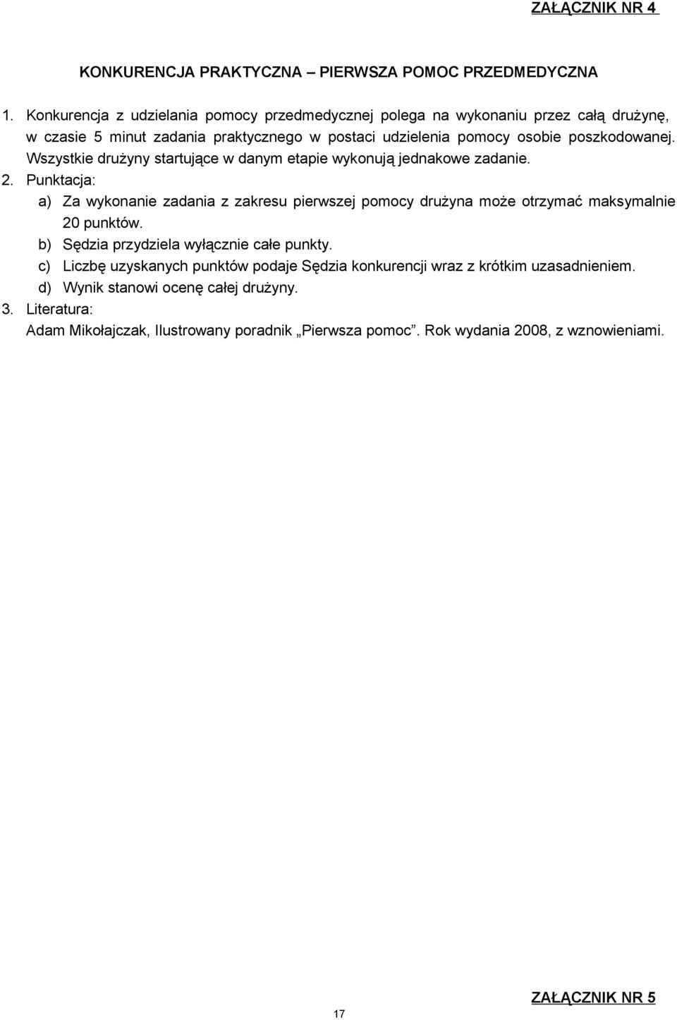 Wszystkie drużyny startujące w danym etapie wykonują jednakowe zadanie. 2.