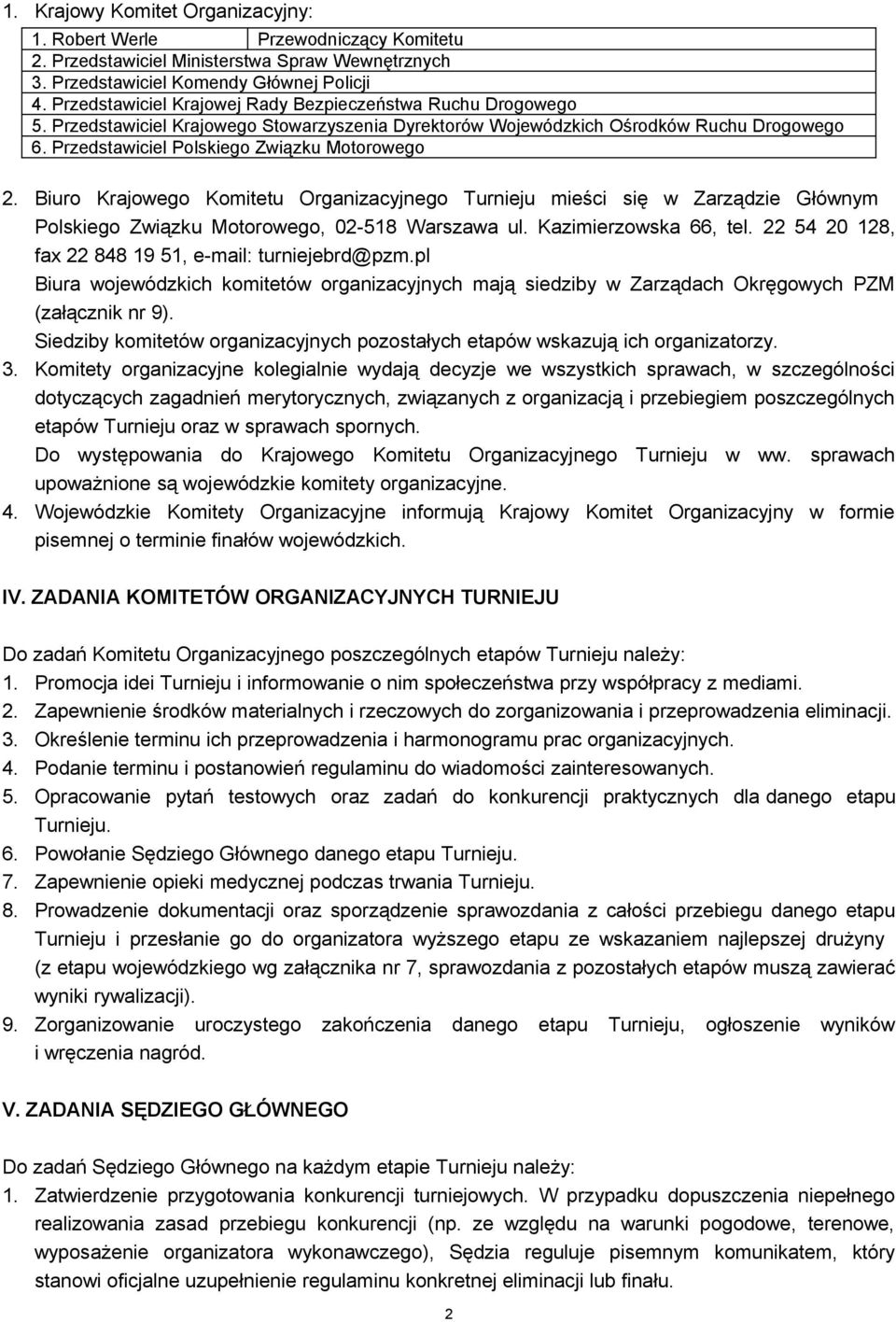 Przedstawiciel Polskiego Związku Motorowego 2. Biuro Krajowego Komitetu Organizacyjnego Turnieju mieści się w Zarządzie Głównym Polskiego Związku Motorowego, 02-518 Warszawa ul.