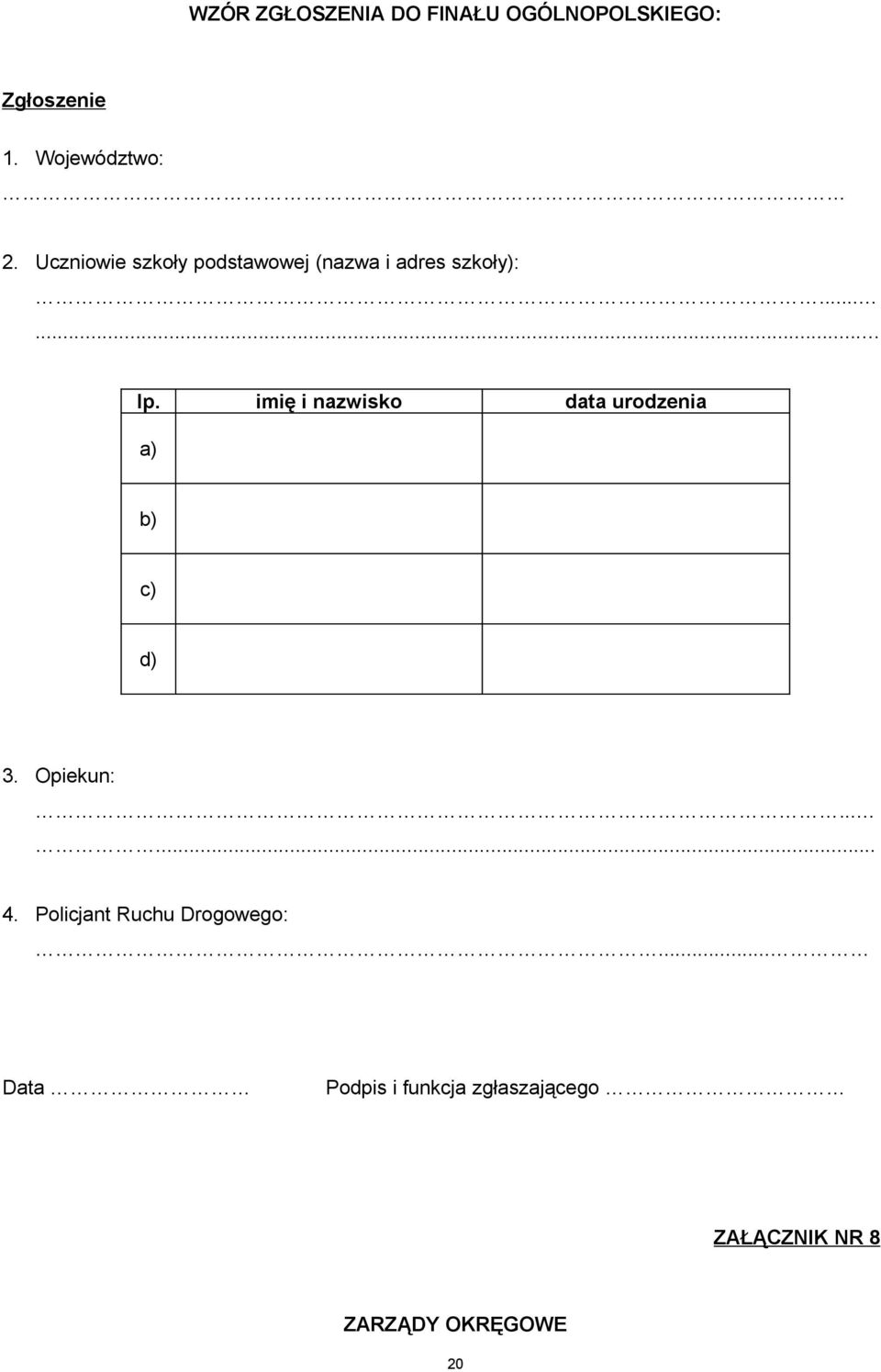 imię i nazwisko data urodzenia a) b) c) d) 3. Opiekun:...... 4.