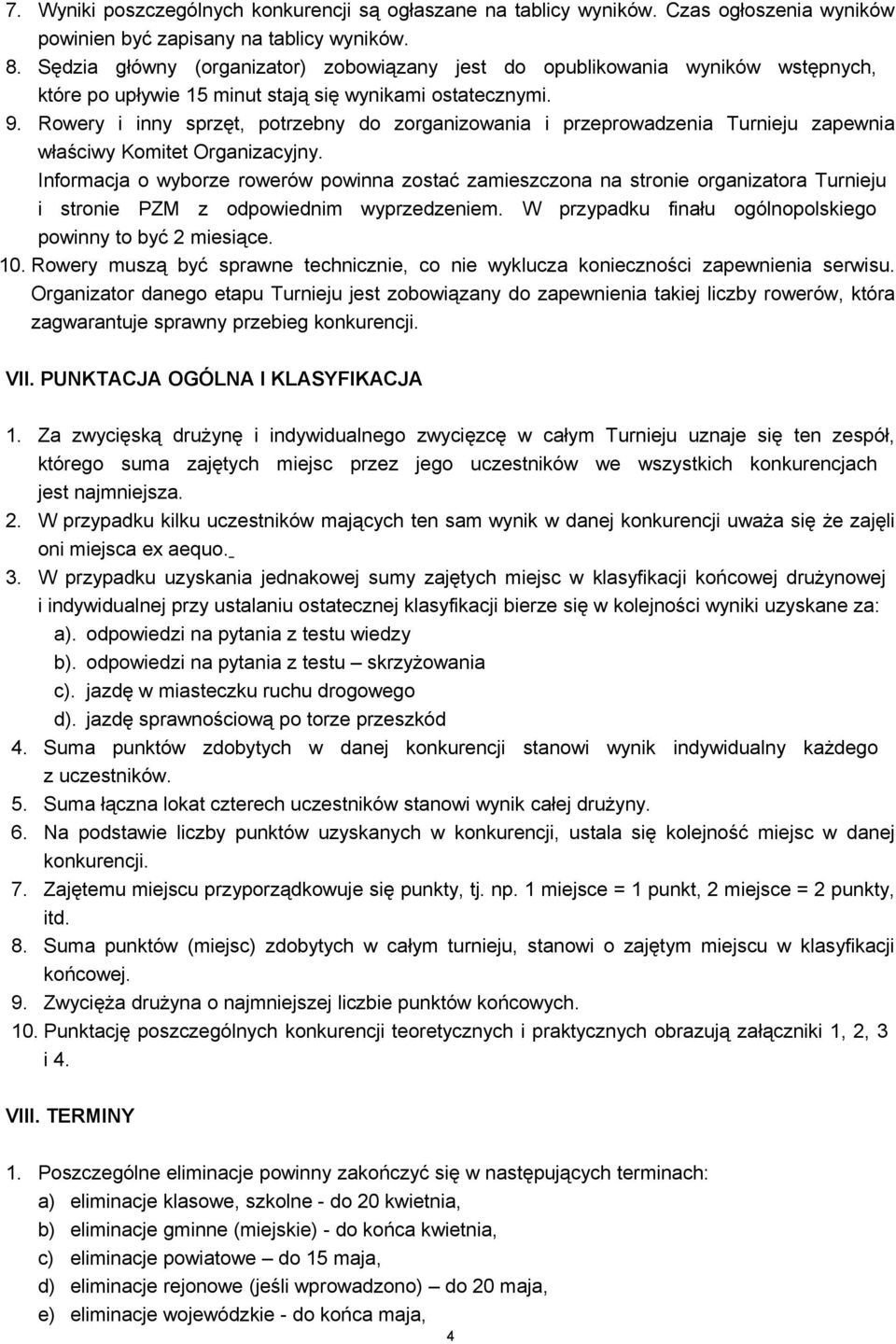 Rowery i inny sprzęt, potrzebny do zorganizowania i przeprowadzenia Turnieju zapewnia właściwy Komitet Organizacyjny.