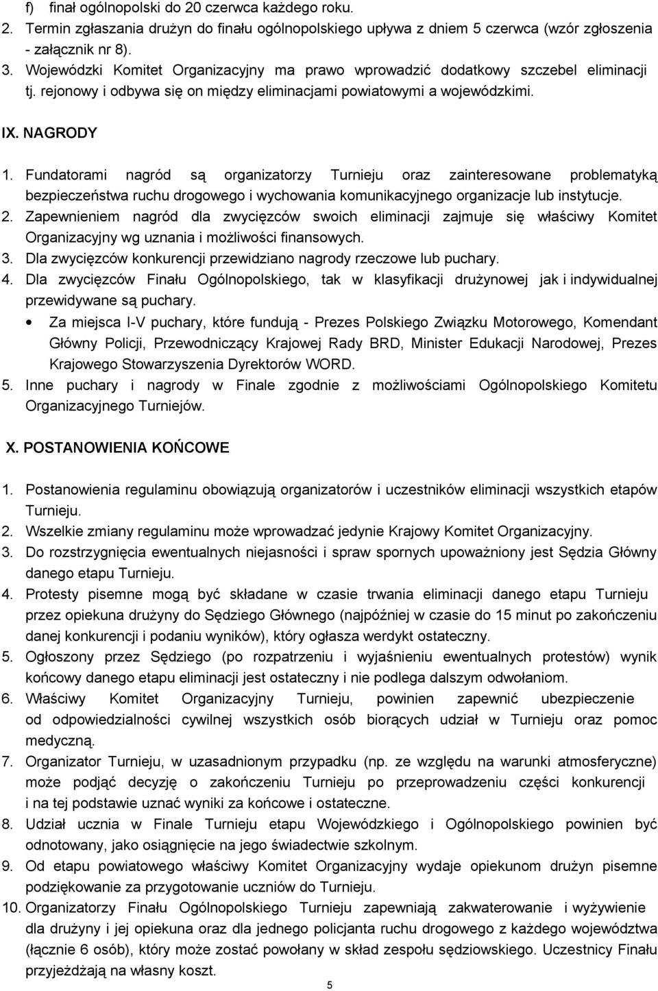 Fundatorami nagród są organizatorzy Turnieju oraz zainteresowane problematyką bezpieczeństwa ruchu drogowego i wychowania komunikacyjnego organizacje lub instytucje. 2.