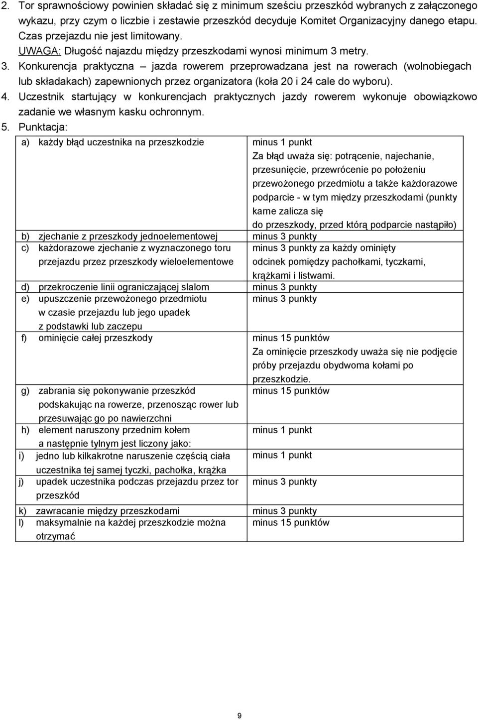metry. 3. Konkurencja praktyczna jazda rowerem przeprowadzana jest na rowerach (wolnobiegach lub składakach) zapewnionych przez organizatora (koła 20 i 24 cale do wyboru). 4.