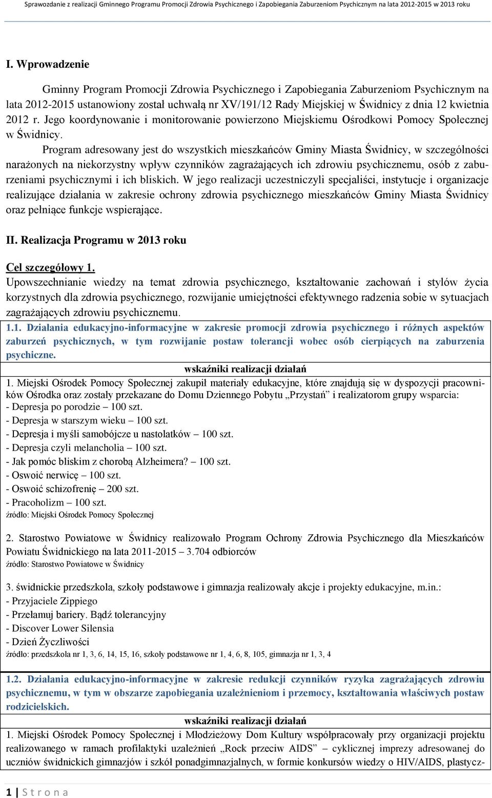 Program adresowany jest do wszystkich mieszkańców Gminy Miasta Świdnicy, w szczególności narażonych na niekorzystny wpływ czynników zagrażających ich zdrowiu psychicznemu, osób z zaburzeniami