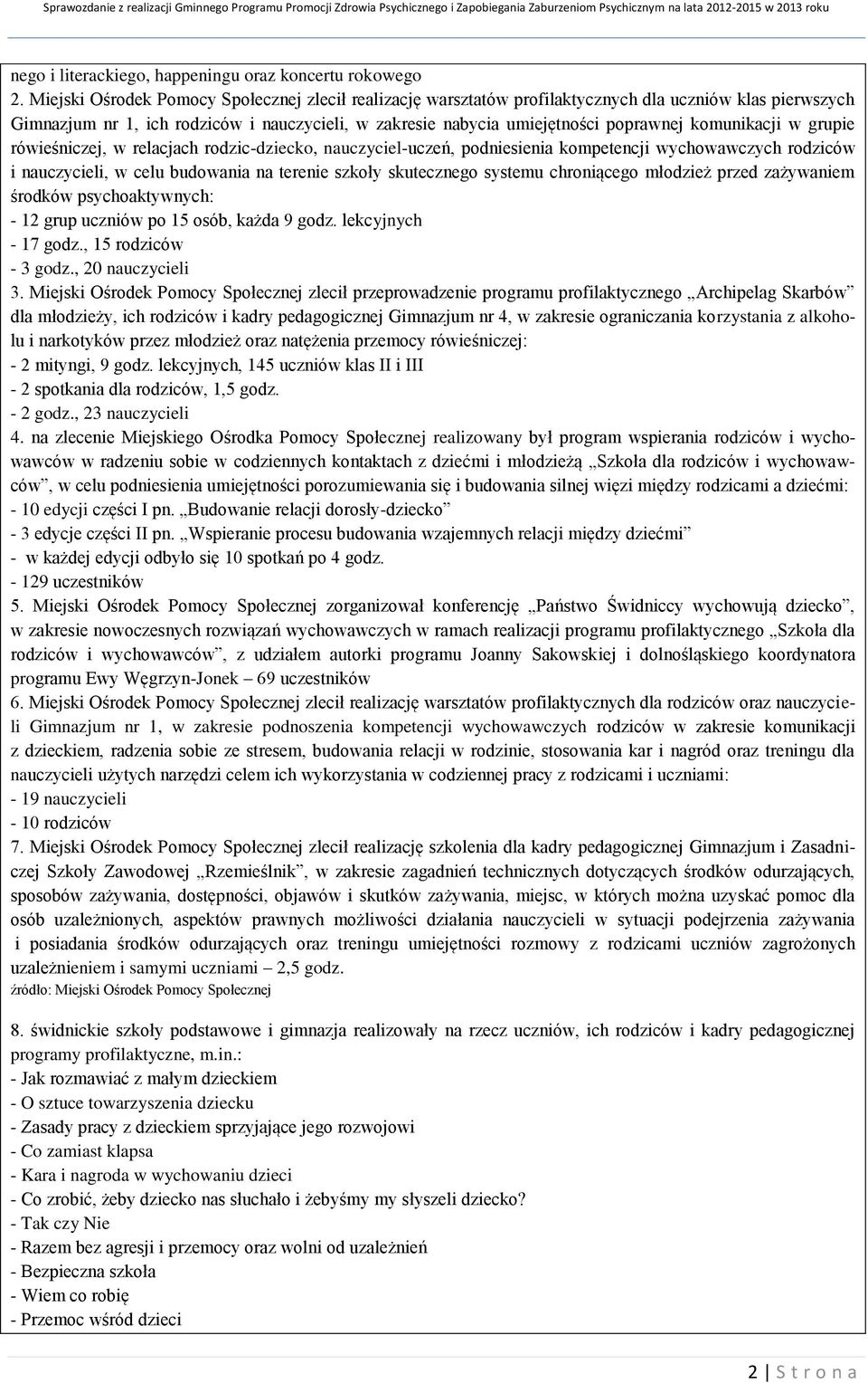komunikacji w grupie rówieśniczej, w relacjach rodzic-dziecko, nauczyciel-uczeń, podniesienia kompetencji wychowawczych rodziców i nauczycieli, w celu budowania na terenie szkoły skutecznego systemu