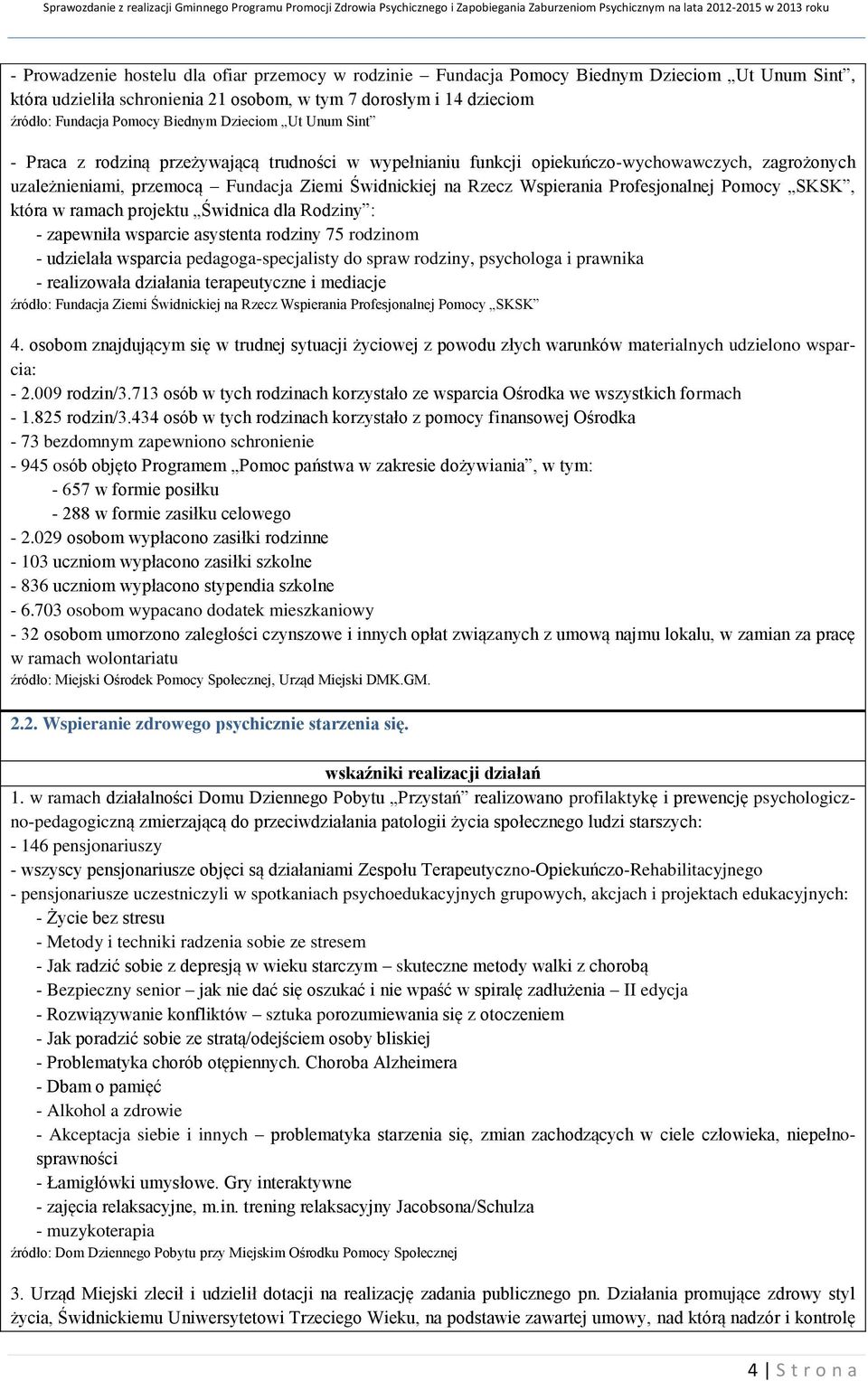 Wspierania Profesjonalnej Pomocy SKSK, która w ramach projektu Świdnica dla Rodziny : - zapewniła wsparcie asystenta rodziny 75 rodzinom - udzielała wsparcia pedagoga-specjalisty do spraw rodziny,