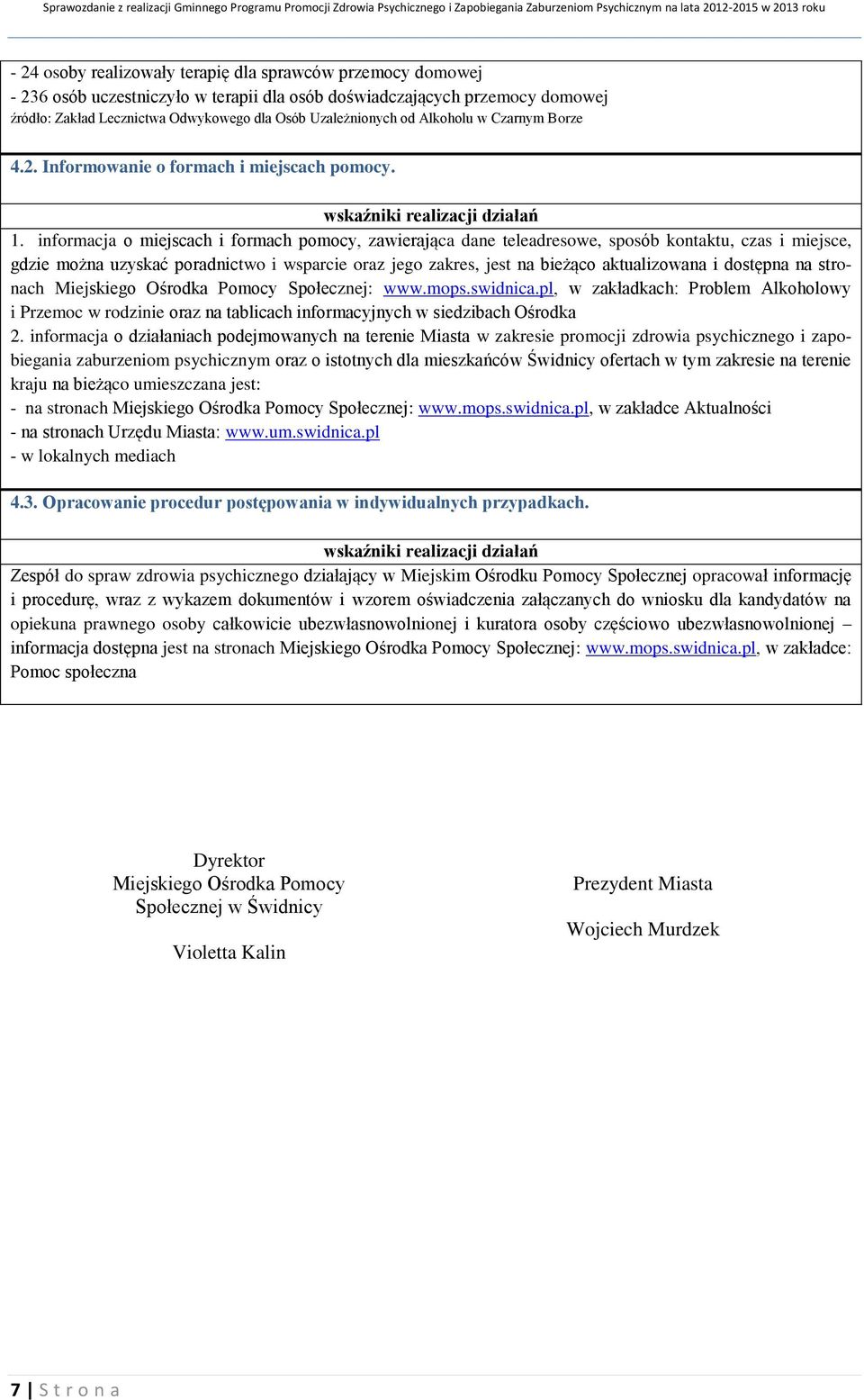 informacja o miejscach i formach pomocy, zawierająca dane teleadresowe, sposób kontaktu, czas i miejsce, gdzie można uzyskać poradnictwo i wsparcie oraz jego zakres, jest na bieżąco aktualizowana i