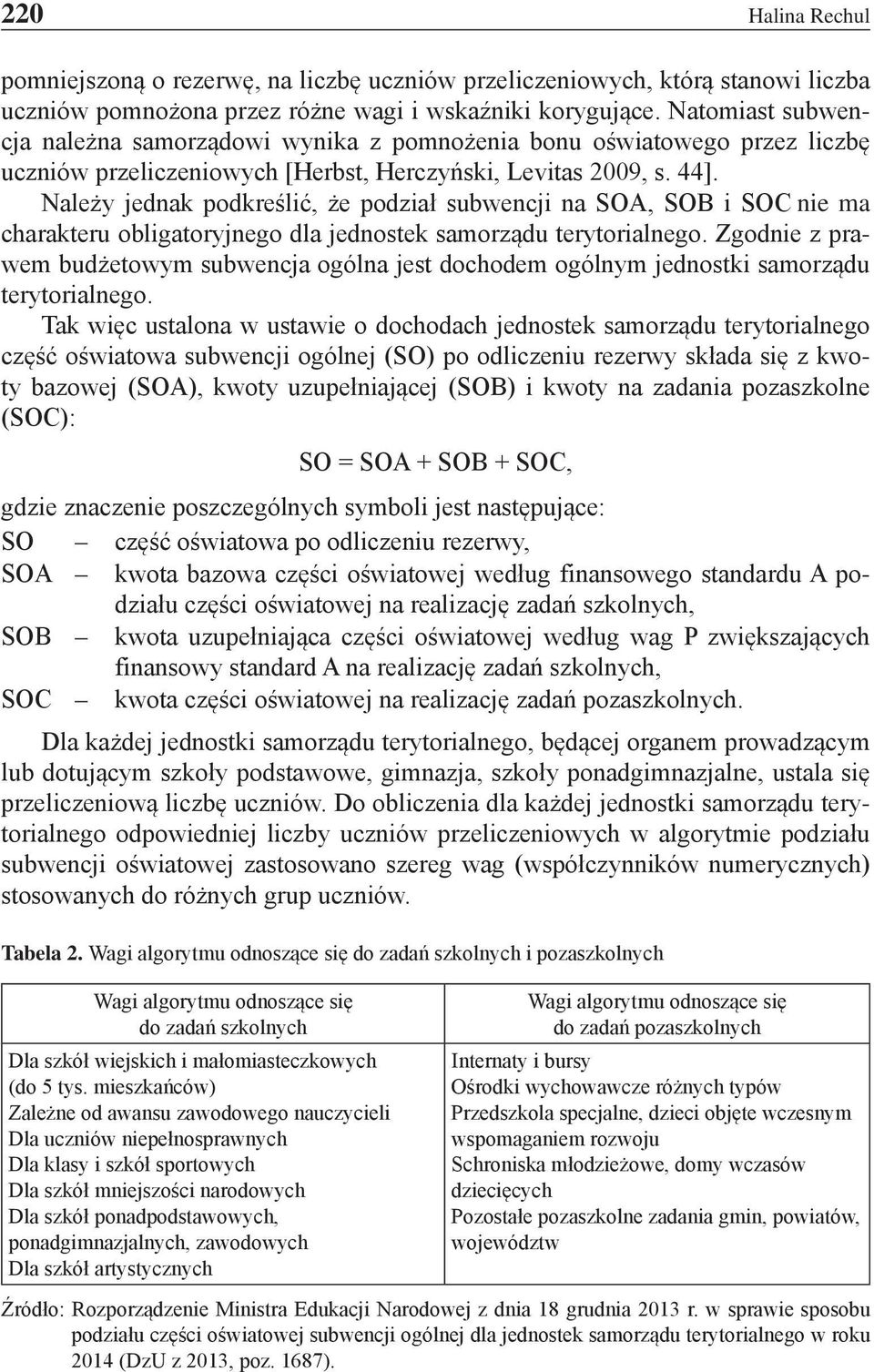 Należy jednak podkreślić, że podział subwencji na SOA, SOB i SOC nie ma charakteru obligatoryjnego dla jednostek samorządu terytorialnego.
