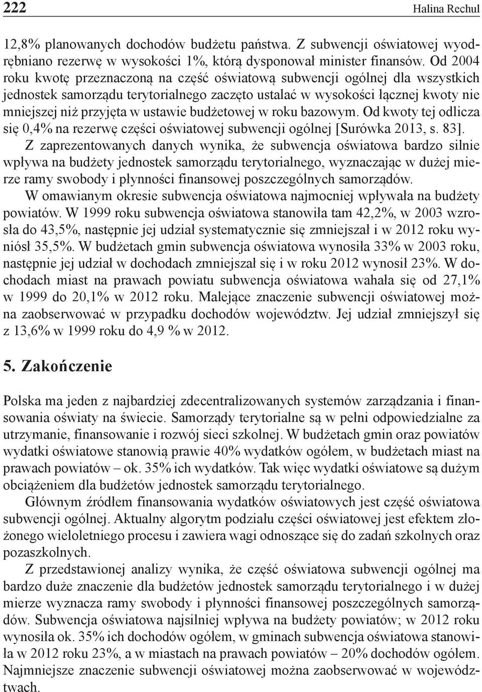 budżetowej w roku bazowym. Od kwoty tej odlicza się 0,4% na rezerwę części oświatowej subwencji ogólnej [Surówka 2013, s. 83].