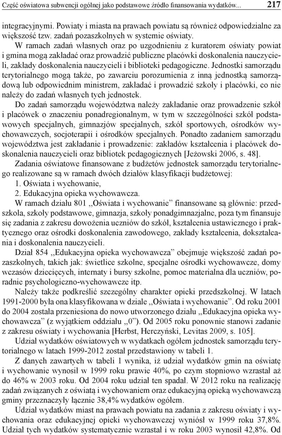 W ramach zadań własnych oraz po uzgodnieniu z kuratorem oświaty powiat i gmina mogą zakładać oraz prowadzić publiczne placówki doskonalenia nauczycieli, zakłady doskonalenia nauczycieli i biblioteki