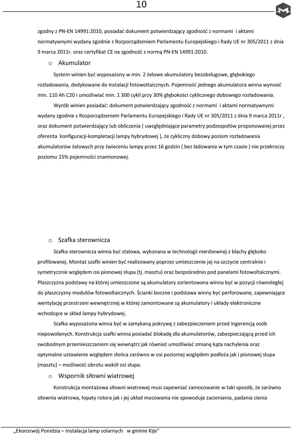 2 żelowe akumulatory bezobsługowe, głębokiego rozładowania, dedykowane do instalacji fotowoltaicznych. Pojemność jednego akumulatora winna wynosić min. 110 Ah C20 i umożliwiać min.