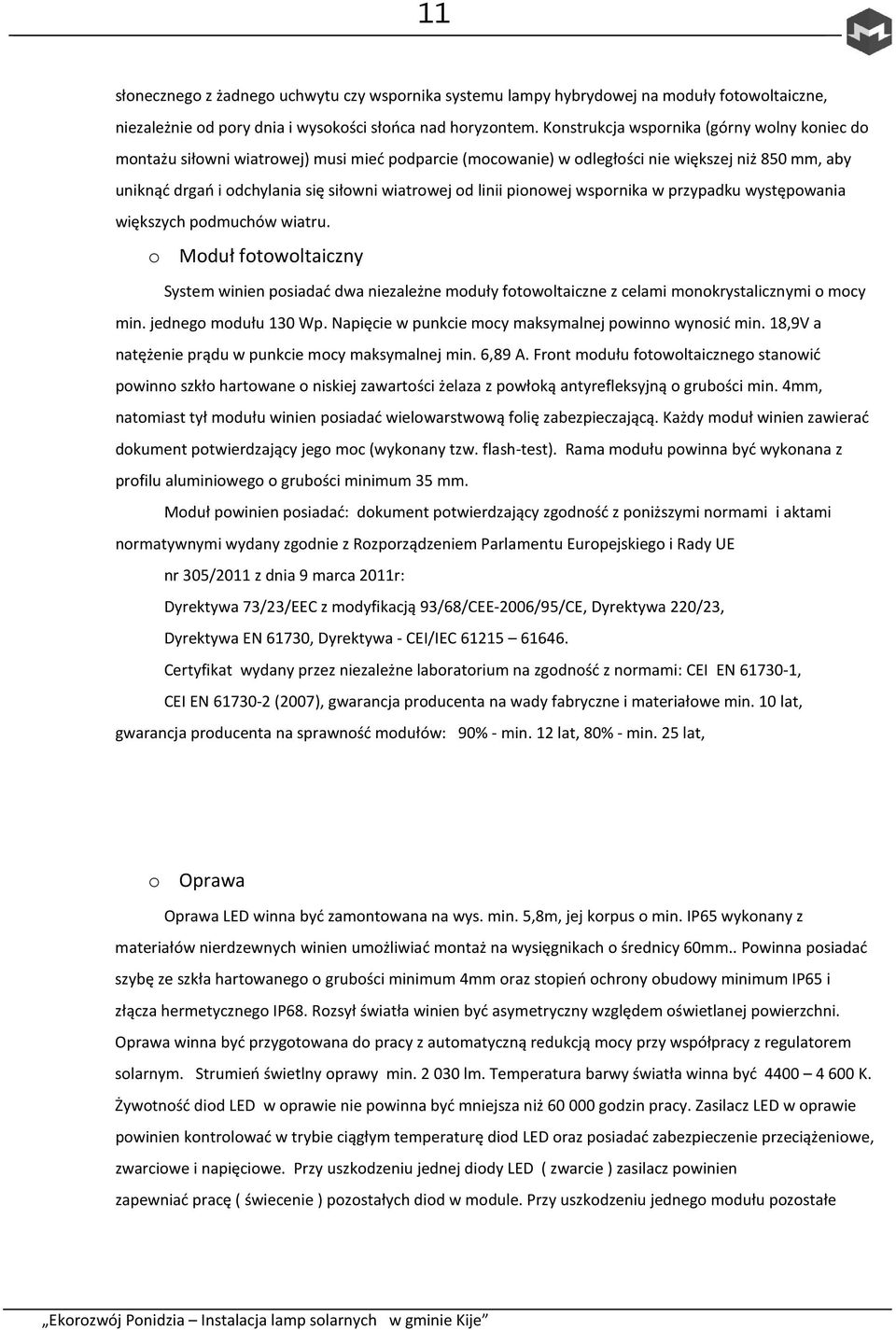 linii pionowej wspornika w przypadku występowania większych podmuchów wiatru. o Moduł fotowoltaiczny System winien posiadać dwa niezależne moduły fotowoltaiczne z celami monokrystalicznymi o mocy min.