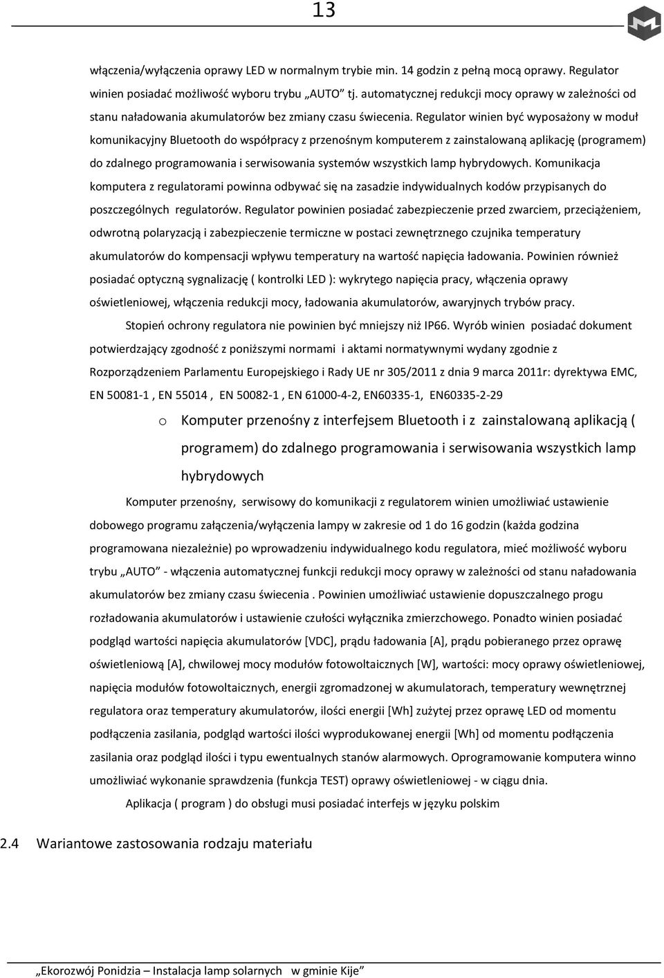 Regulator winien być wyposażony w moduł komunikacyjny Bluetooth do współpracy z przenośnym komputerem z zainstalowaną aplikację (programem) do zdalnego programowania i serwisowania systemów