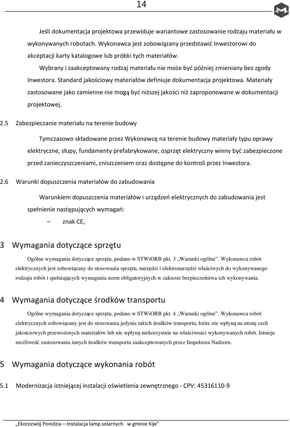 Wybrany i zaakceptowany rodzaj materiału nie może być później zmieniany bez zgody Inwestora. Standard jakościowy materiałów definiuje dokumentacja projektowa.