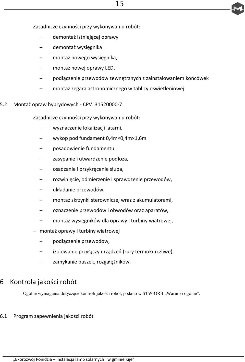 2 Montaż opraw hybrydowych - CPV: 31520000-7 Zasadnicze czynności przy wykonywaniu robót: wyznaczenie lokalizacji latarni, wykop pod fundament 0,4m 0,4m 1,6m posadowienie fundamentu zasypanie i