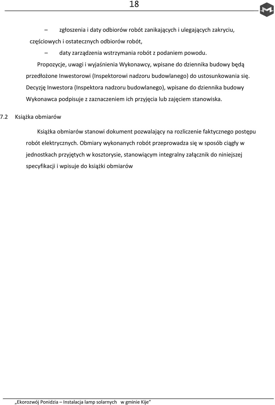 Decyzję Inwestora (Inspektora nadzoru budowlanego), wpisane do dziennika budowy Wykonawca podpisuje z zaznaczeniem ich przyjęcia lub zajęciem stanowiska. 7.