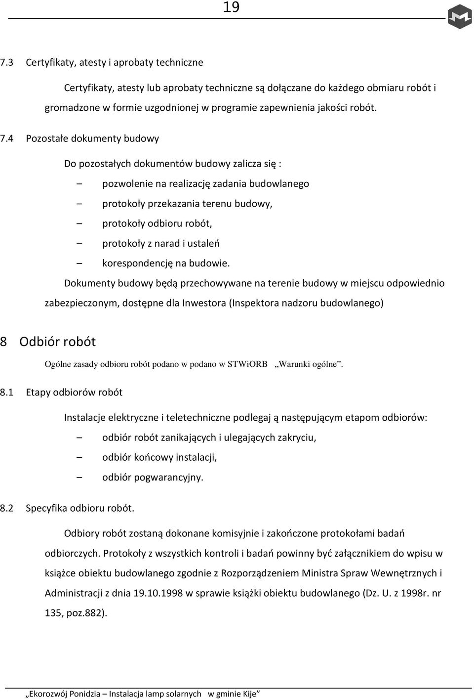 4 Pozostałe dokumenty budowy Do pozostałych dokumentów budowy zalicza się : pozwolenie na realizację zadania budowlanego protokoły przekazania terenu budowy, protokoły odbioru robót, protokoły z