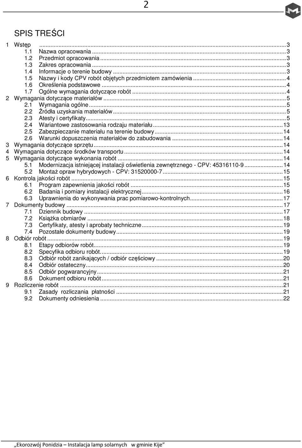 .. 5 2.4 Wariantowe zastosowania rodzaju materiału... 13 2.5 Zabezpieczanie materiału na terenie budowy... 14 2.6 Warunki dopuszczenia materiałów do zabudowania... 14 3 Wymagania dotyczące sprzętu.