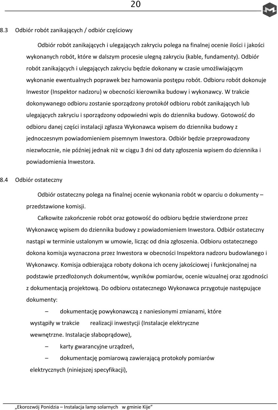 Odbioru robót dokonuje Inwestor (Inspektor nadzoru) w obecności kierownika budowy i wykonawcy.