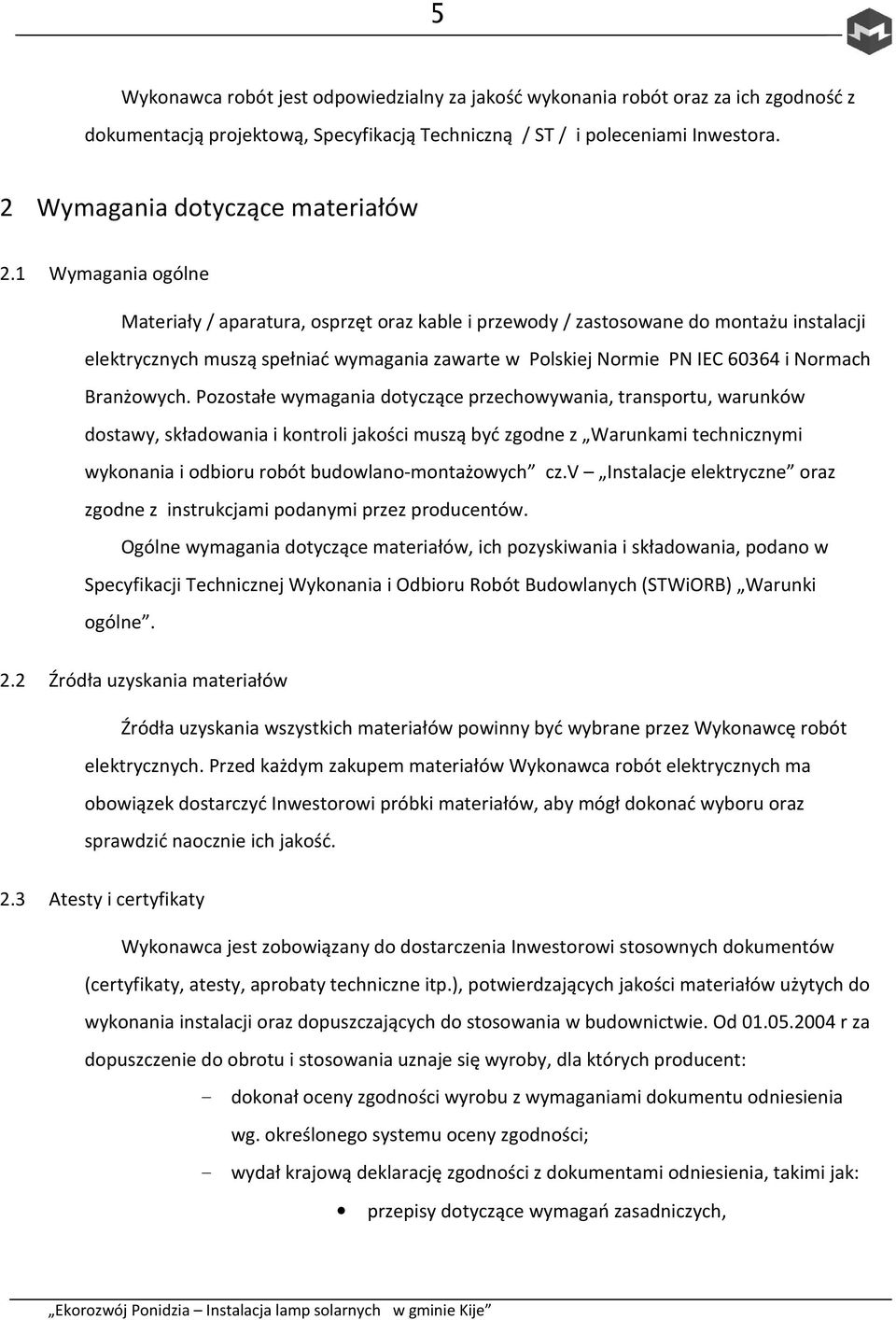 1 Wymagania ogólne Materiały / aparatura, osprzęt oraz kable i przewody / zastosowane do montażu instalacji elektrycznych muszą spełniać wymagania zawarte w Polskiej Normie PN IEC 60364 i Normach
