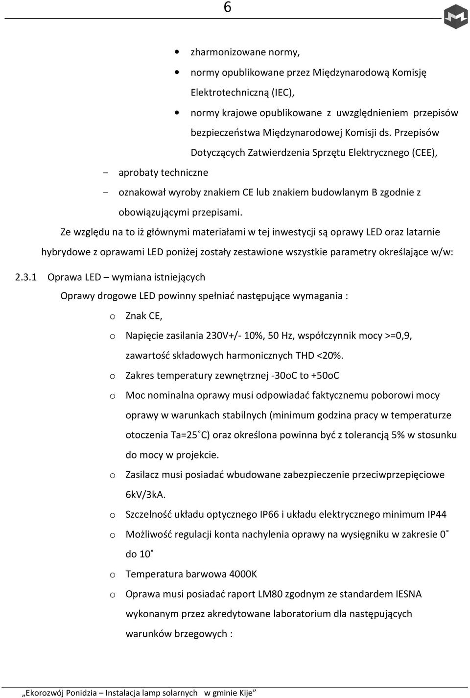 Ze względu na to iż głównymi materiałami w tej inwestycji są oprawy LED oraz latarnie hybrydowe z oprawami LED poniżej zostały zestawione wszystkie parametry określające w/w: 2.3.