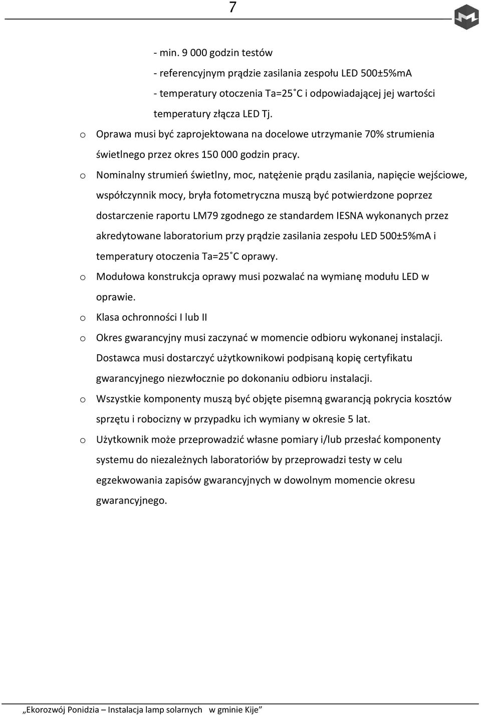 o Nominalny strumień świetlny, moc, natężenie prądu zasilania, napięcie wejściowe, współczynnik mocy, bryła fotometryczna muszą być potwierdzone poprzez dostarczenie raportu LM79 zgodnego ze