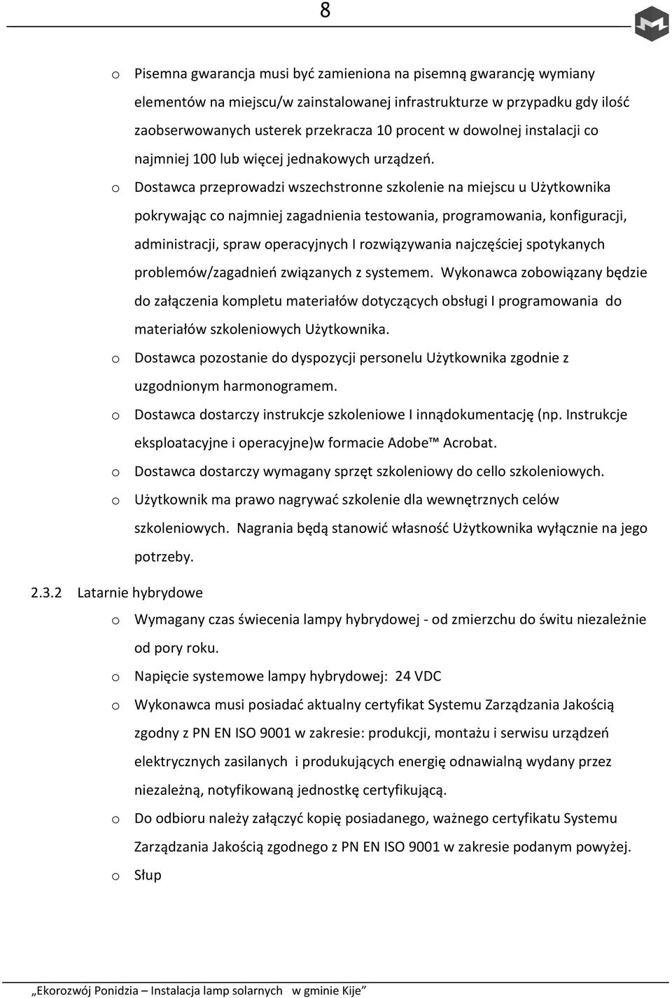 o Dostawca przeprowadzi wszechstronne szkolenie na miejscu u Użytkownika pokrywając co najmniej zagadnienia testowania, programowania, konfiguracji, administracji, spraw operacyjnych I rozwiązywania