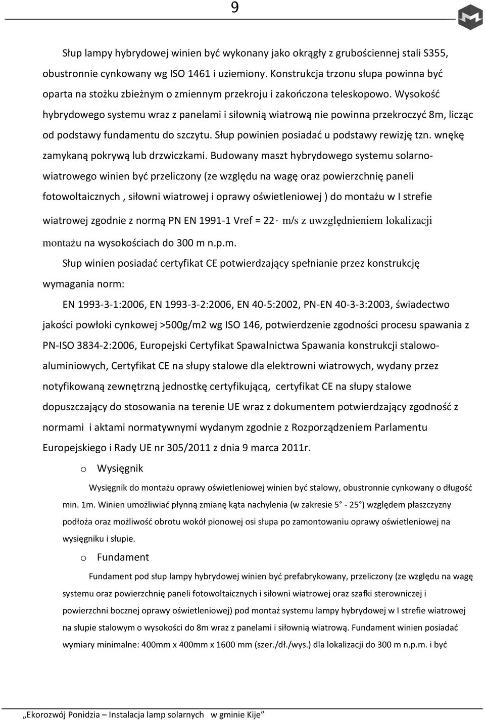 Wysokość hybrydowego systemu wraz z panelami i siłownią wiatrową nie powinna przekroczyć 8m, licząc od podstawy fundamentu do szczytu. Słup powinien posiadać u podstawy rewizję tzn.