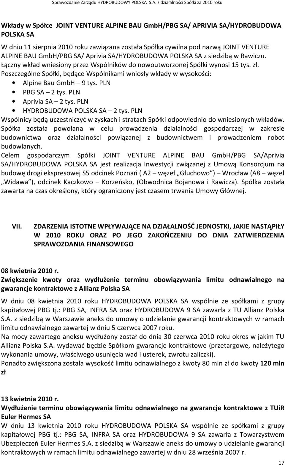 Poszczególne Spółki, będące Wspólnikami wniosły wkłady w wysokości: Alpine Bau GmbH 9 tys. PLN PBG SA 2 tys. PLN Aprivia SA 2 tys. PLN HYDROBUDOWA POLSKA SA 2 tys.