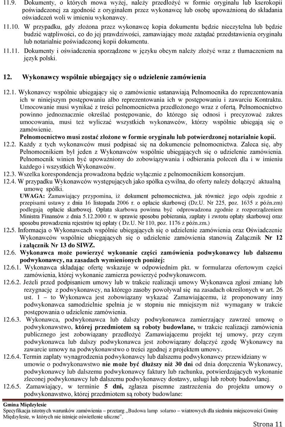 W przypadku, gdy złożona przez wykonawcę kopia dokumentu będzie nieczytelna lub będzie budzić wątpliwości, co do jej prawdziwości, zamawiający może zażądać przedstawienia oryginału lub notarialnie
