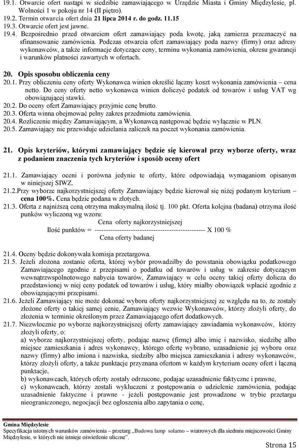 Podczas otwarcia ofert zamawiający poda nazwy (firmy) oraz adresy wykonawców, a także informacje dotyczące ceny, terminu wykonania zamówienia, okresu gwarancji i warunków płatności zawartych w