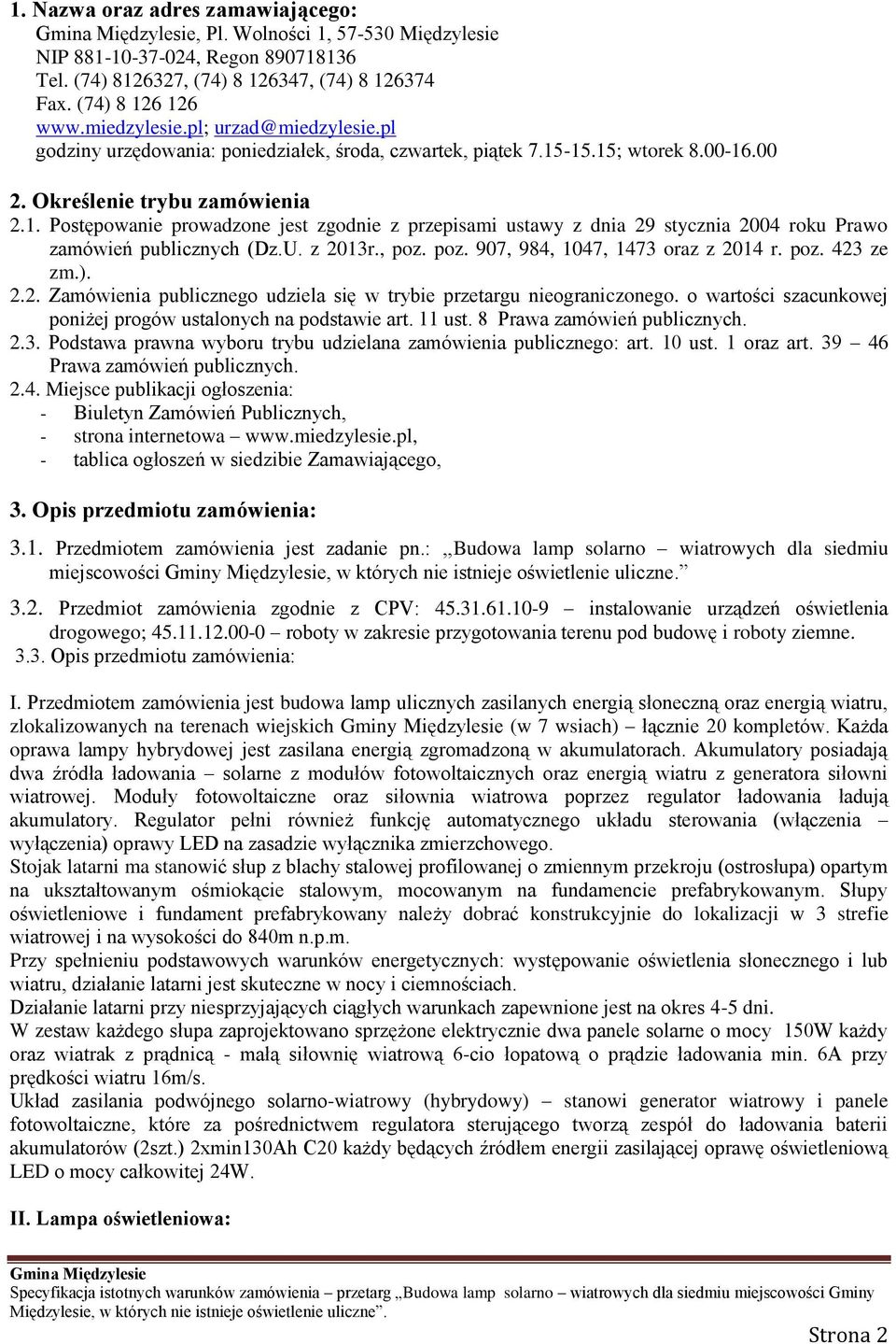 -15.15; wtorek 8.00-16.00 2. Określenie trybu zamówienia 2.1. Postępowanie prowadzone jest zgodnie z przepisami ustawy z dnia 29 stycznia 2004 roku Prawo zamówień publicznych (Dz.U. z 2013r., poz.
