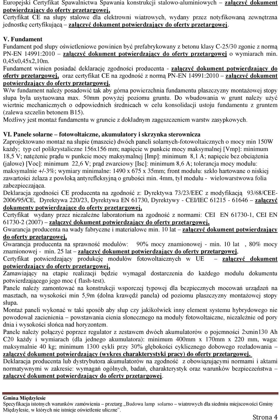 Fundament Fundament pod słupy oświetleniowe powinien być prefabrykowany z betonu klasy C-25/30 zgonie z normą PN-EN 14991:2010 załączyć dokument potwierdzający do oferty przetargowej o wymiarach min.