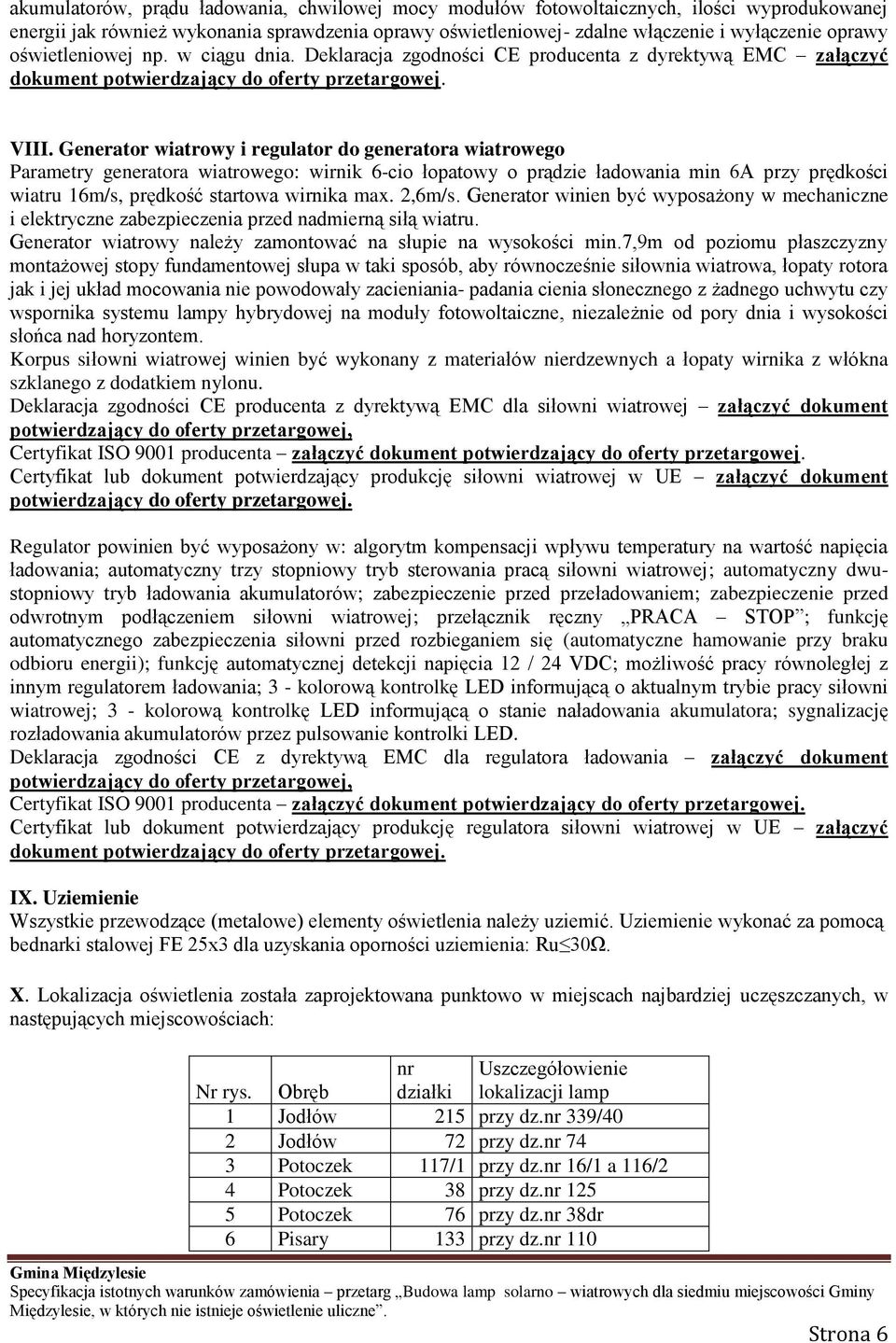 Generator wiatrowy i regulator do generatora wiatrowego Parametry generatora wiatrowego: wirnik 6-cio łopatowy o prądzie ładowania min 6A przy prędkości wiatru 16m/s, prędkość startowa wirnika max.