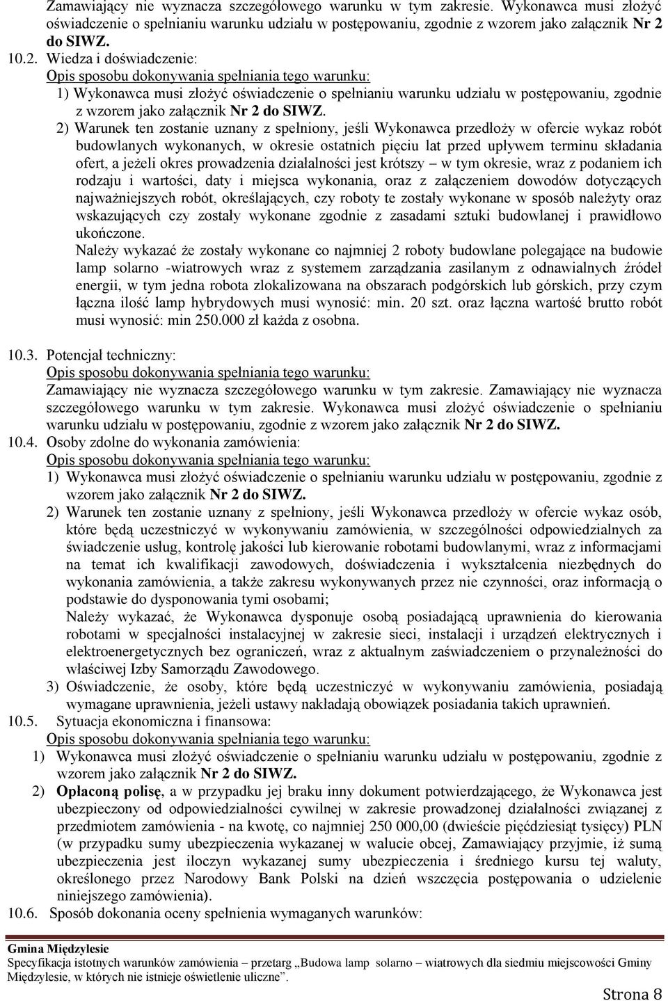 Wiedza i doświadczenie: Opis sposobu dokonywania spełniania tego warunku: 1) Wykonawca musi złożyć oświadczenie o spełnianiu warunku udziału w postępowaniu, zgodnie z wzorem jako załącznik Nr 2 do